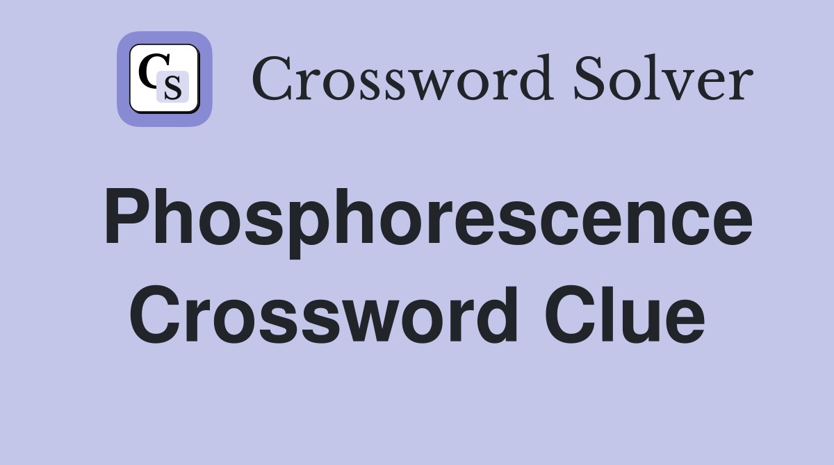Phosphorescence Crossword Clue