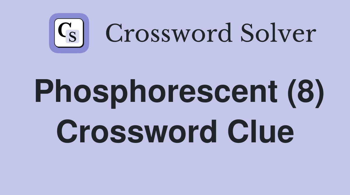Phosphorescent (8) Crossword Clue