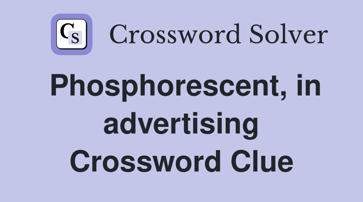Phosphorescent, in advertising Crossword Clue