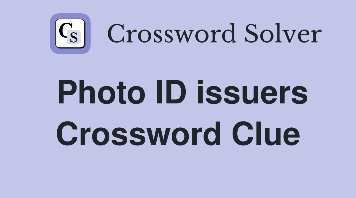 Photo ID issuers Crossword Clue