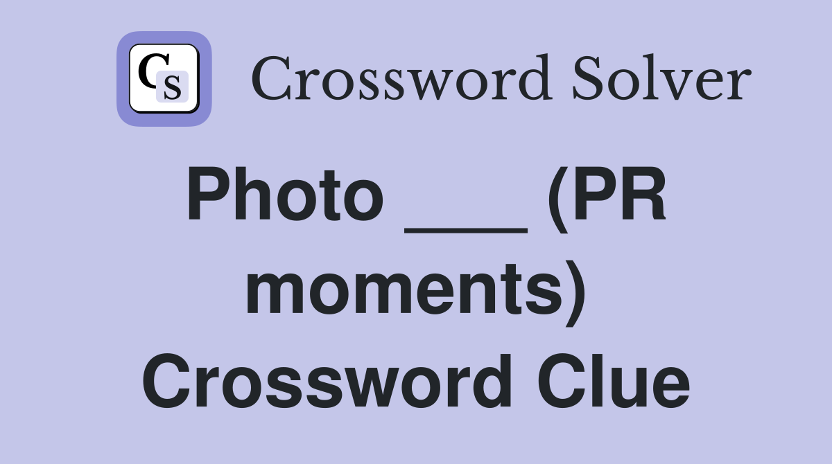 Photo ___ (PR moments) Crossword Clue