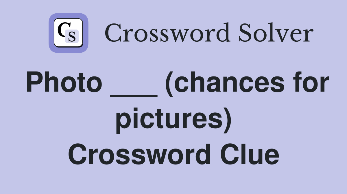 Photo ___ (chances for pictures) Crossword Clue