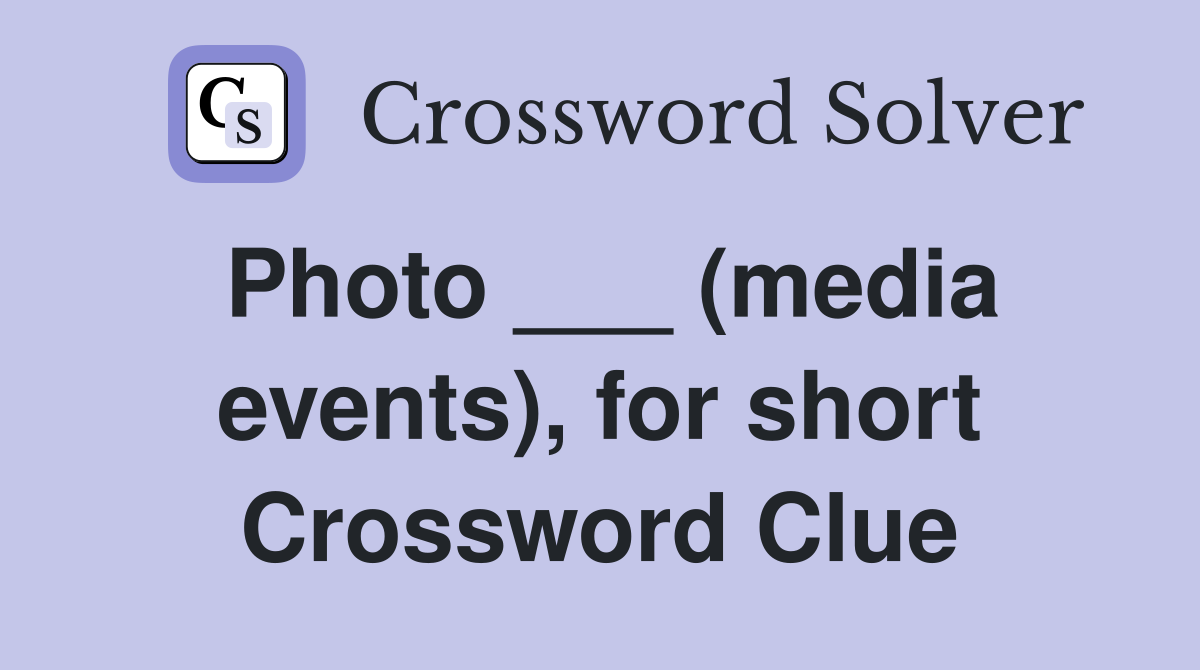 Photo ___ (media events), for short Crossword Clue