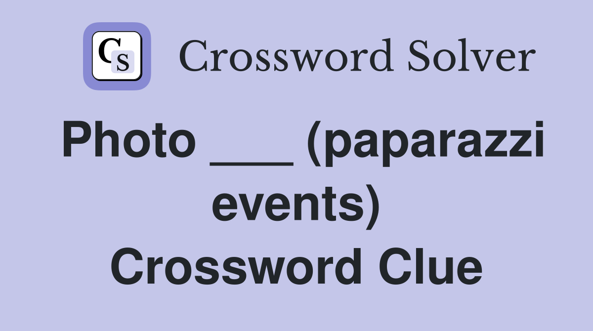 Photo ___ (paparazzi events) Crossword Clue
