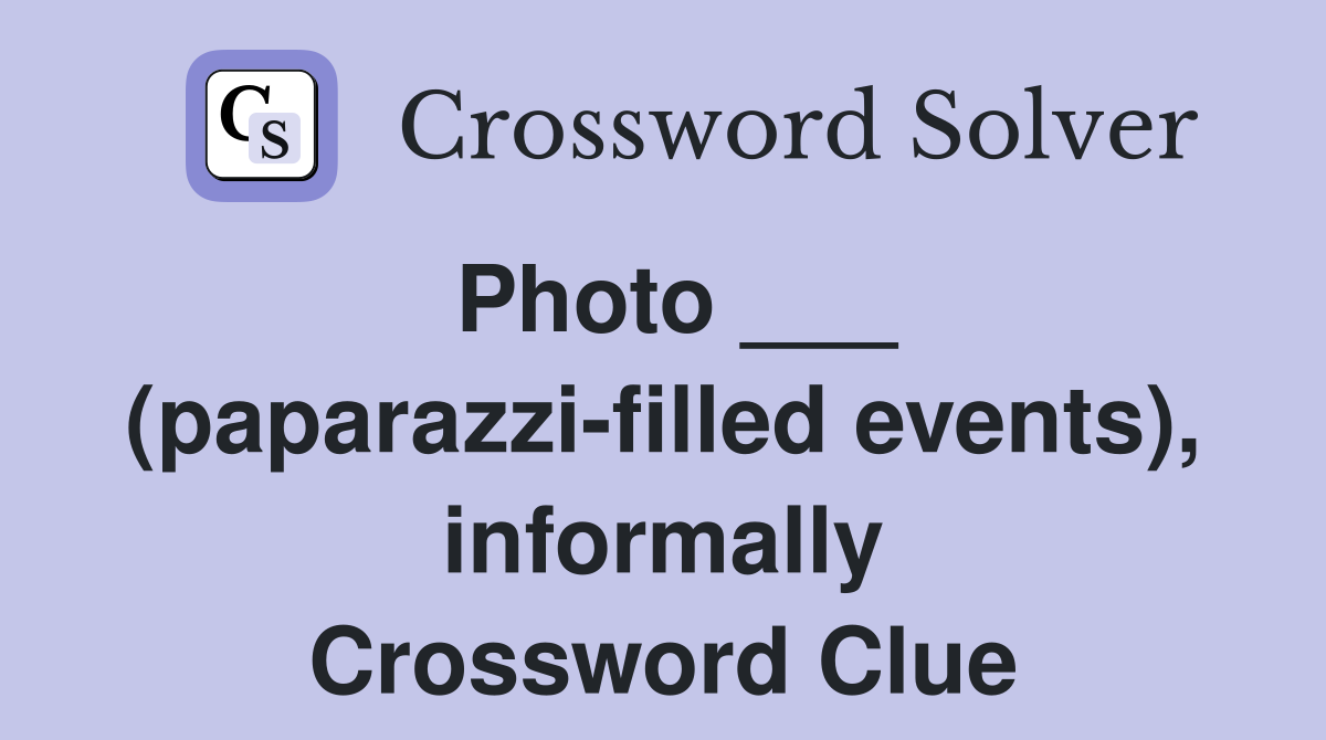 Photo ___ (paparazzi-filled events), informally Crossword Clue