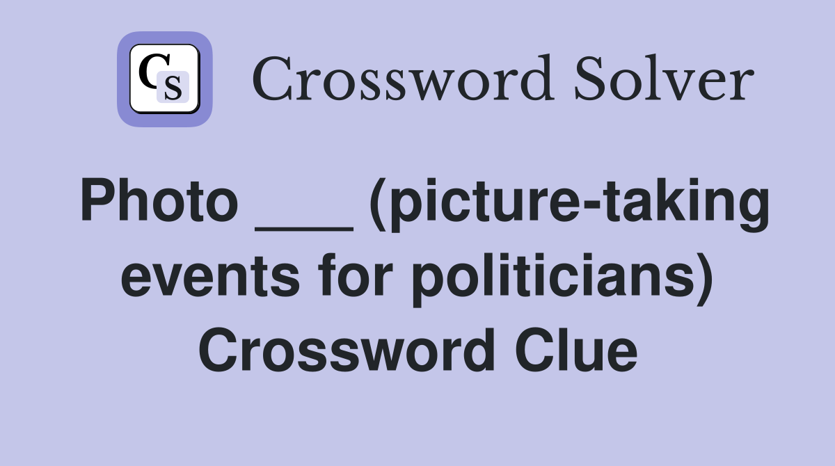 Photo ___ (picture-taking events for politicians) Crossword Clue