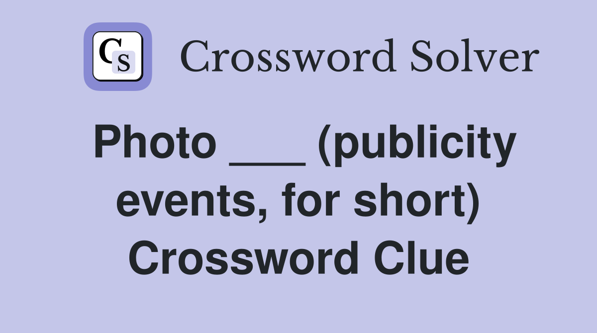 Photo ___ (publicity events, for short) Crossword Clue