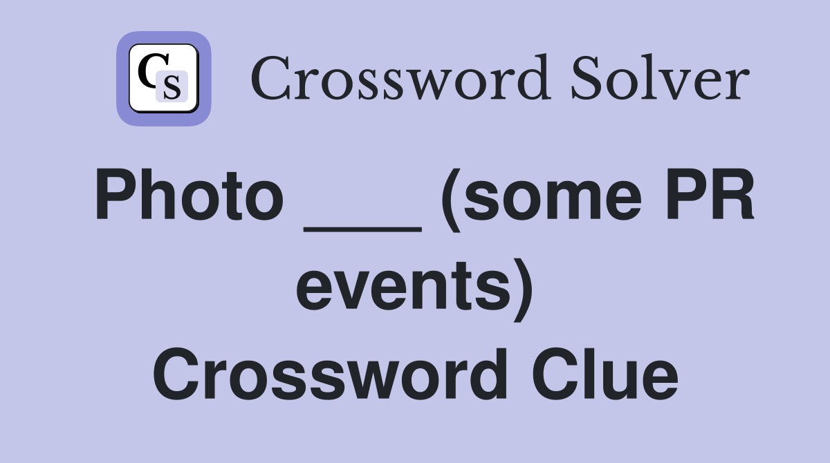 Photo ___ (some PR events) Crossword Clue