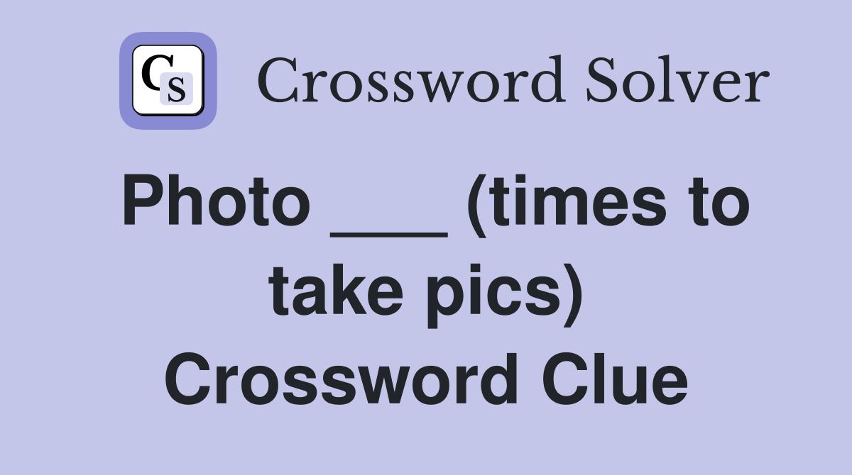 Photo ___ (times to take pics) Crossword Clue