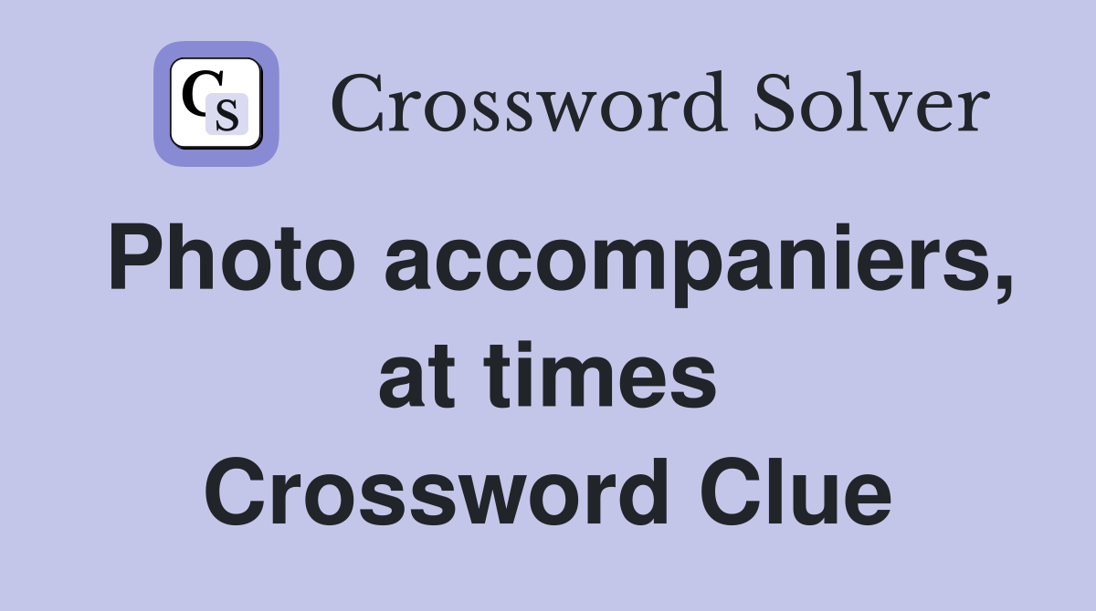 Photo accompaniers, at times Crossword Clue