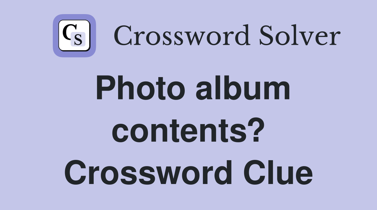 Photo album contents? Crossword Clue