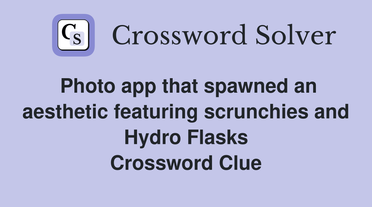 Photo app that spawned an aesthetic featuring scrunchies and Hydro Flasks Crossword Clue