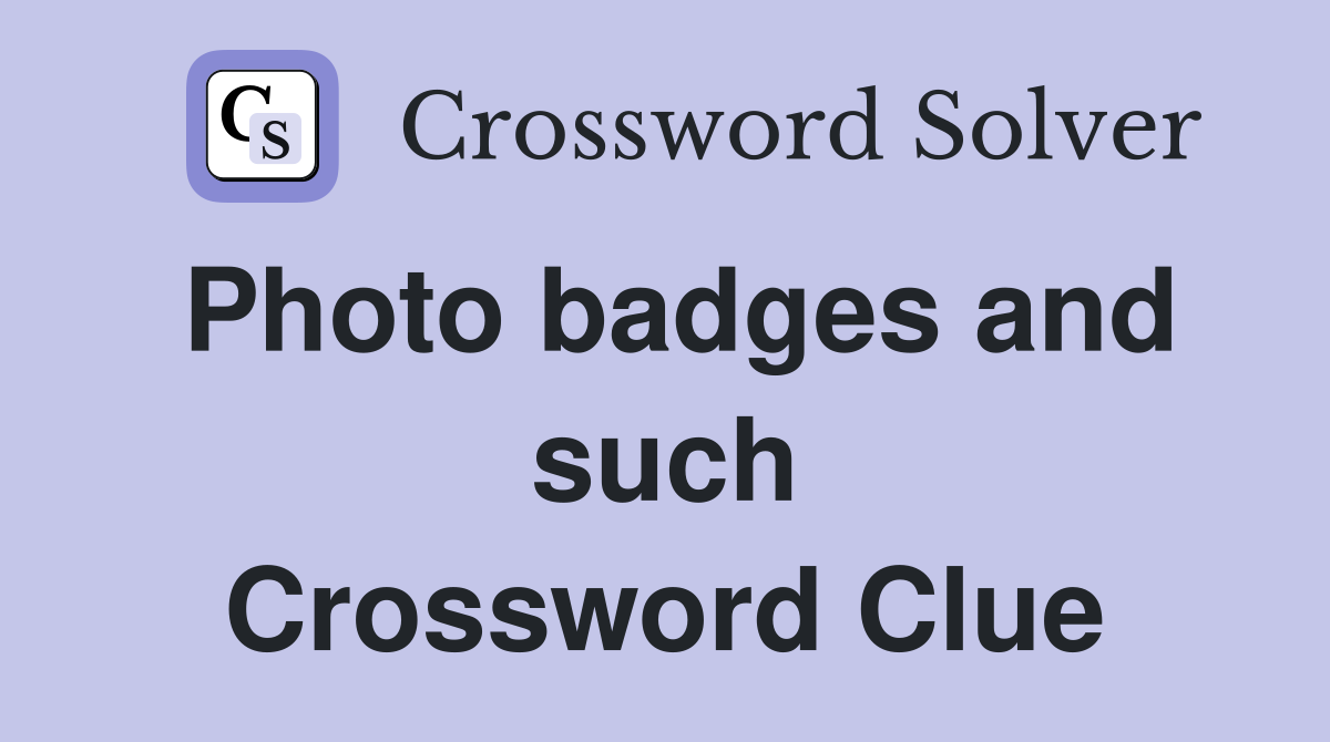 Photo badges and such Crossword Clue