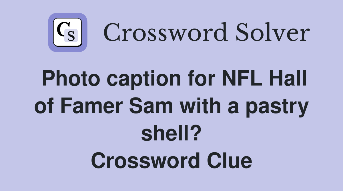 Photo caption for NFL Hall of Famer Sam with a pastry shell? Crossword Clue