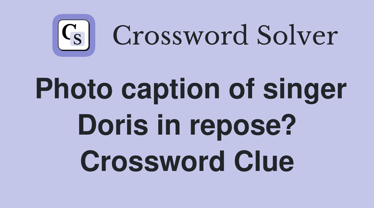 Photo caption of singer Doris in repose? Crossword Clue