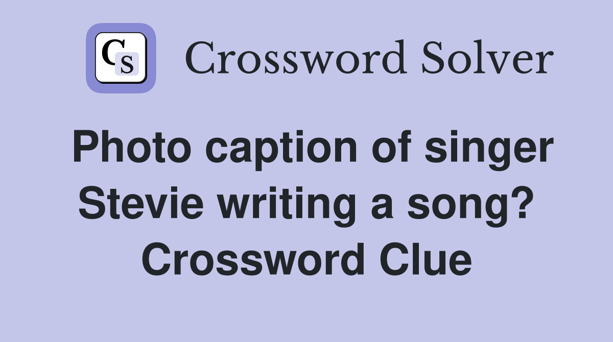 Photo caption of singer Stevie writing a song? Crossword Clue