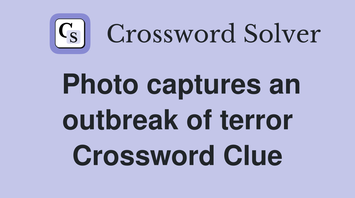 Photo captures an outbreak of terror Crossword Clue