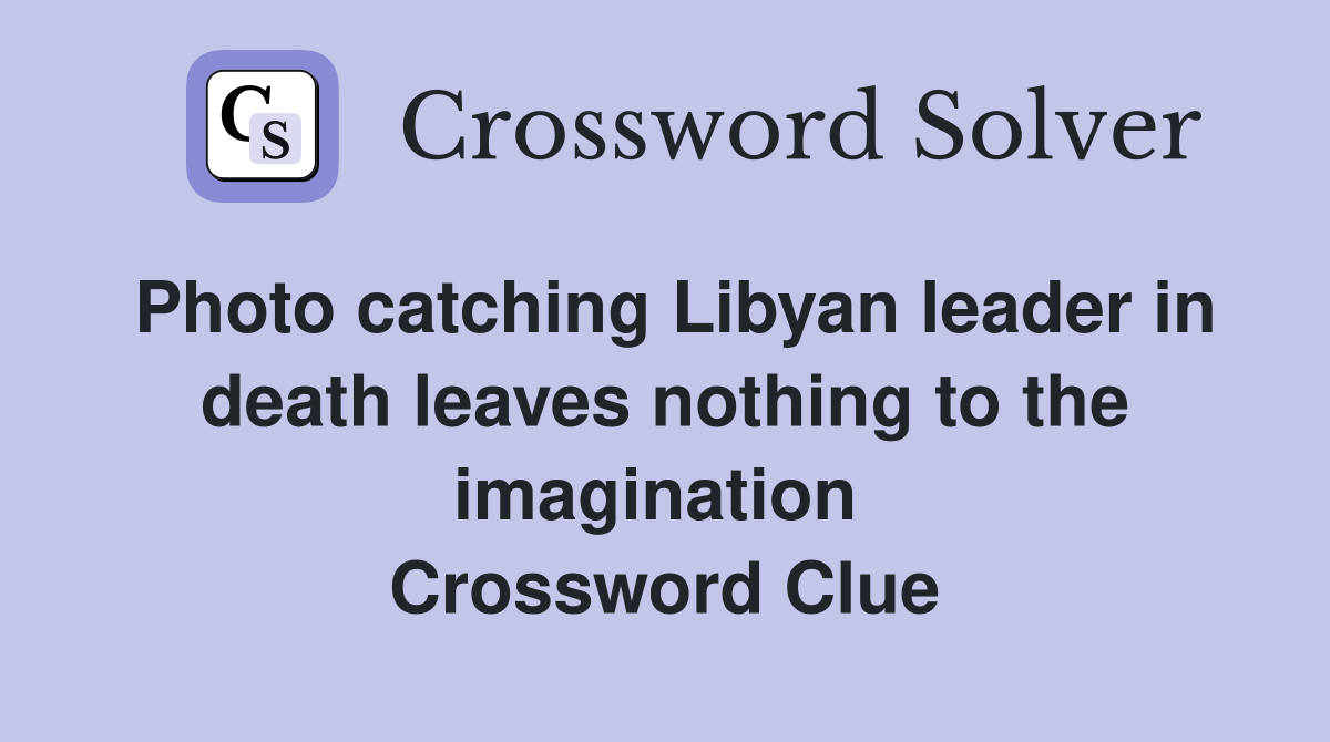 Photo catching Libyan leader in death leaves nothing to the imagination  Crossword Clue