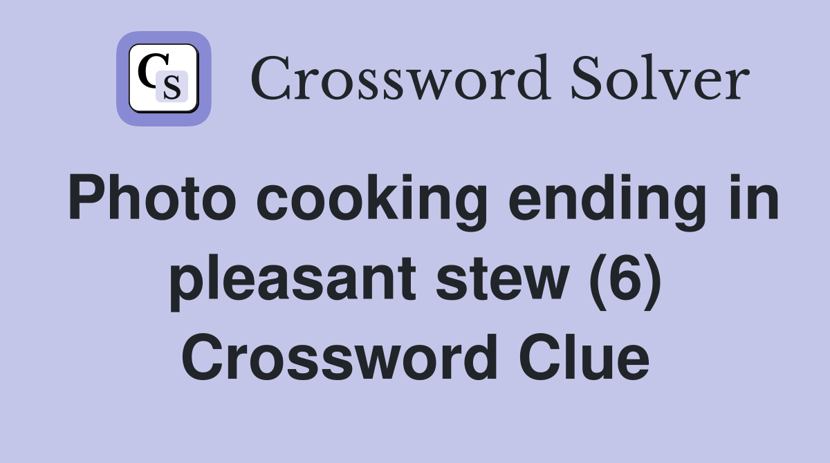 Photo cooking ending in pleasant stew (6) Crossword Clue