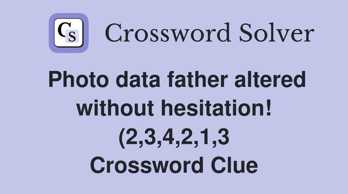 Photo data father altered without hesitation (2 3 4 2 1 3) Crossword Photo data father altered without hesitation (2 3 4 2 1 3) Crossword