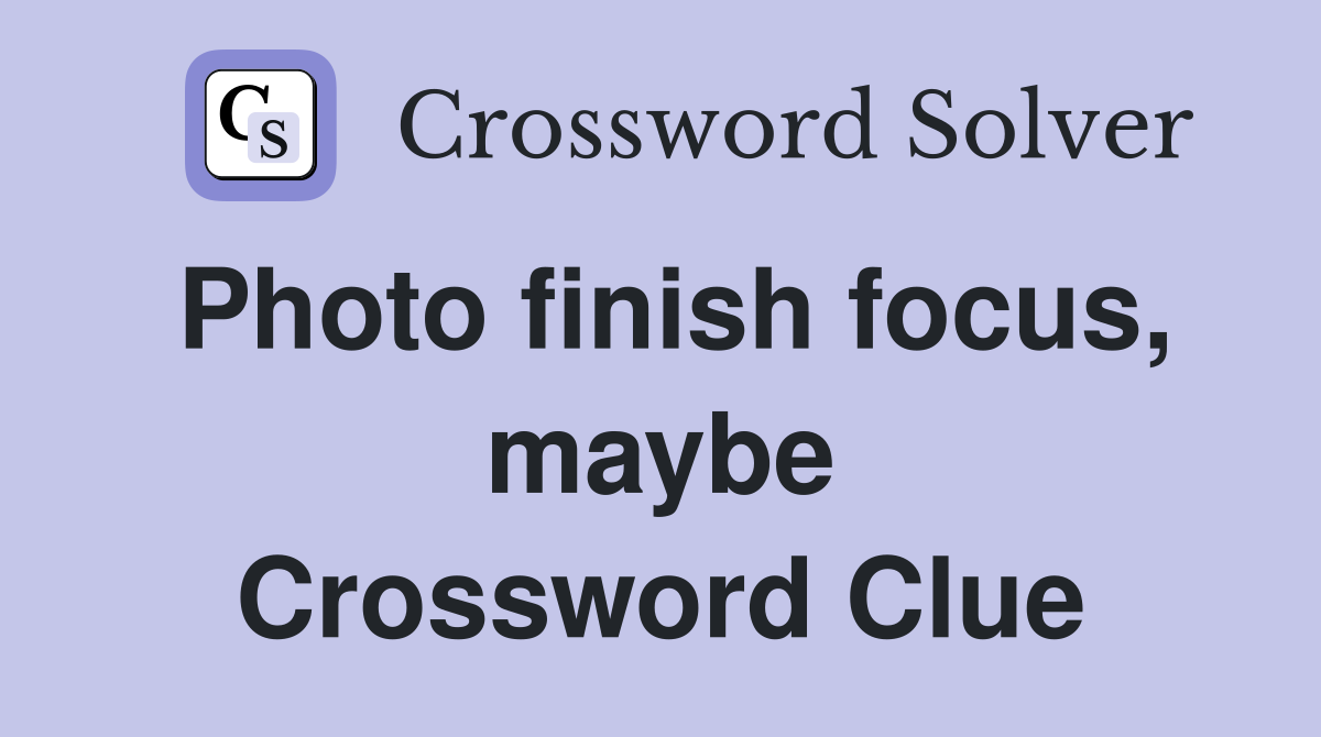 Photo finish focus, maybe Crossword Clue