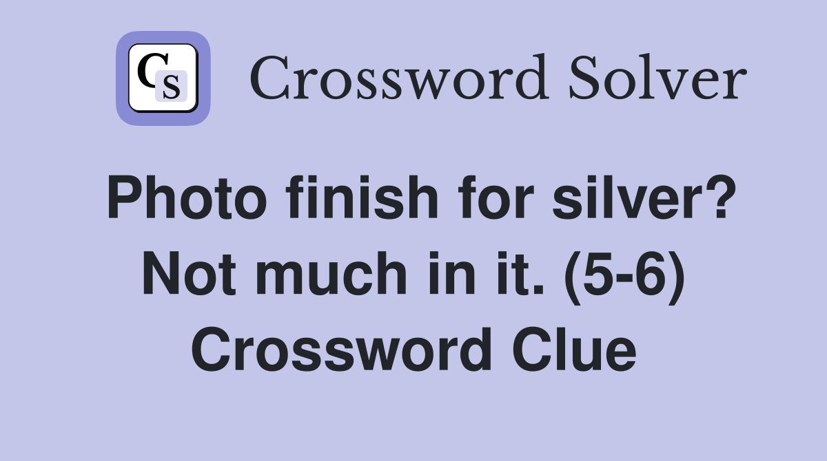 Photo finish for silver? Not much in it. (5-6) Crossword Clue