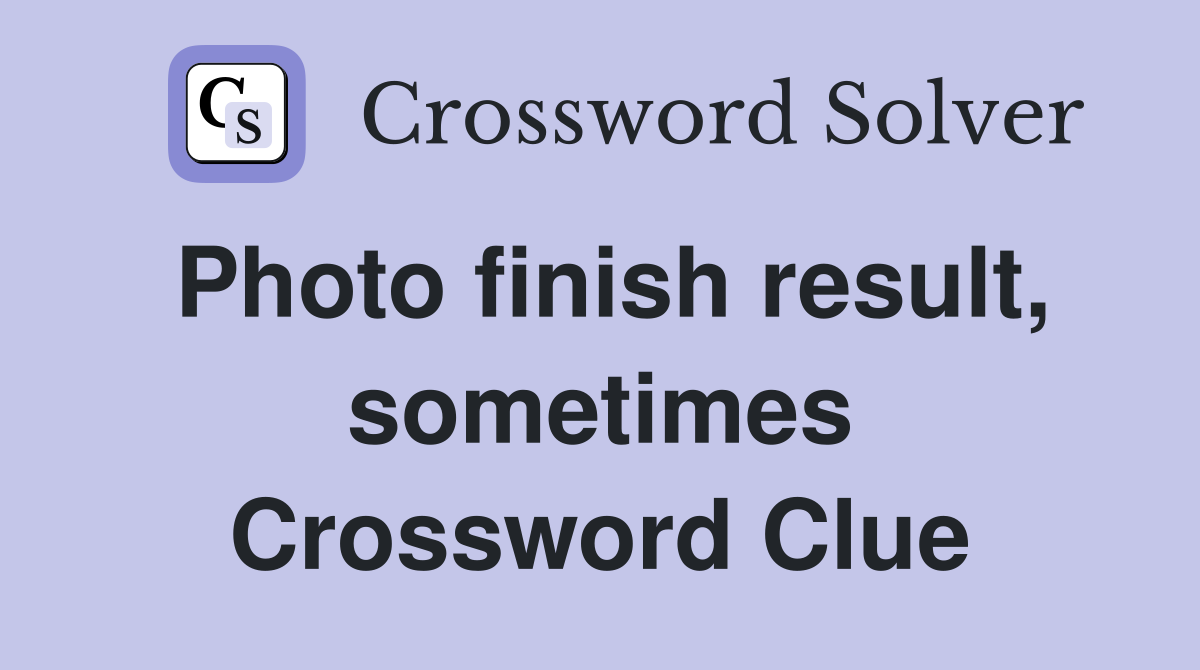Photo finish result, sometimes Crossword Clue
