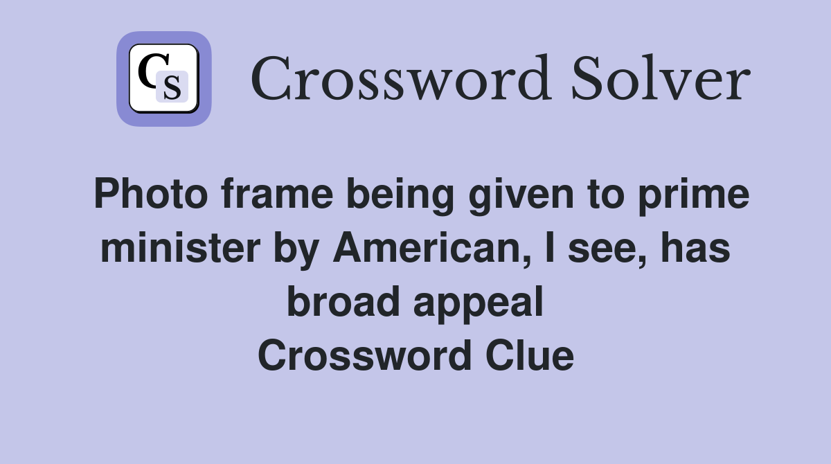 Photo frame being given to prime minister by American, I see, has broad appeal Crossword Clue