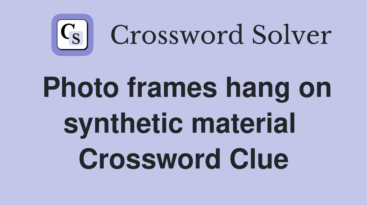 Photo frames hang on synthetic material  Crossword Clue