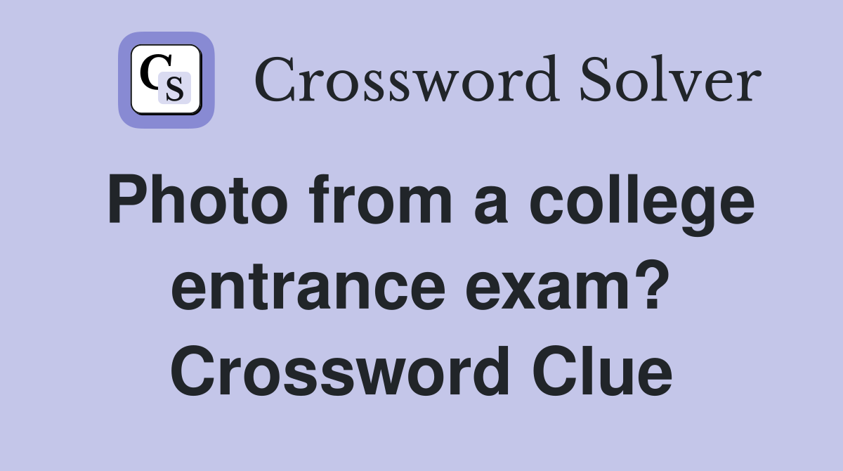Photo from a college entrance exam? Crossword Clue