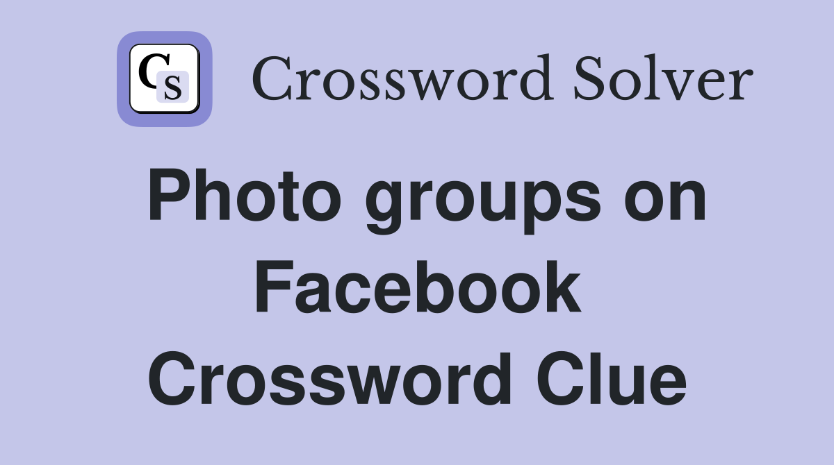Photo groups on Facebook Crossword Clue
