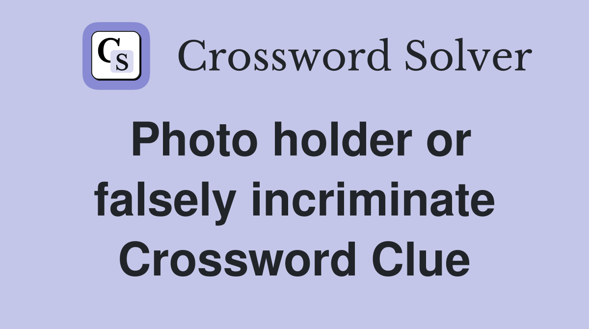 Photo holder or falsely incriminate Crossword Clue