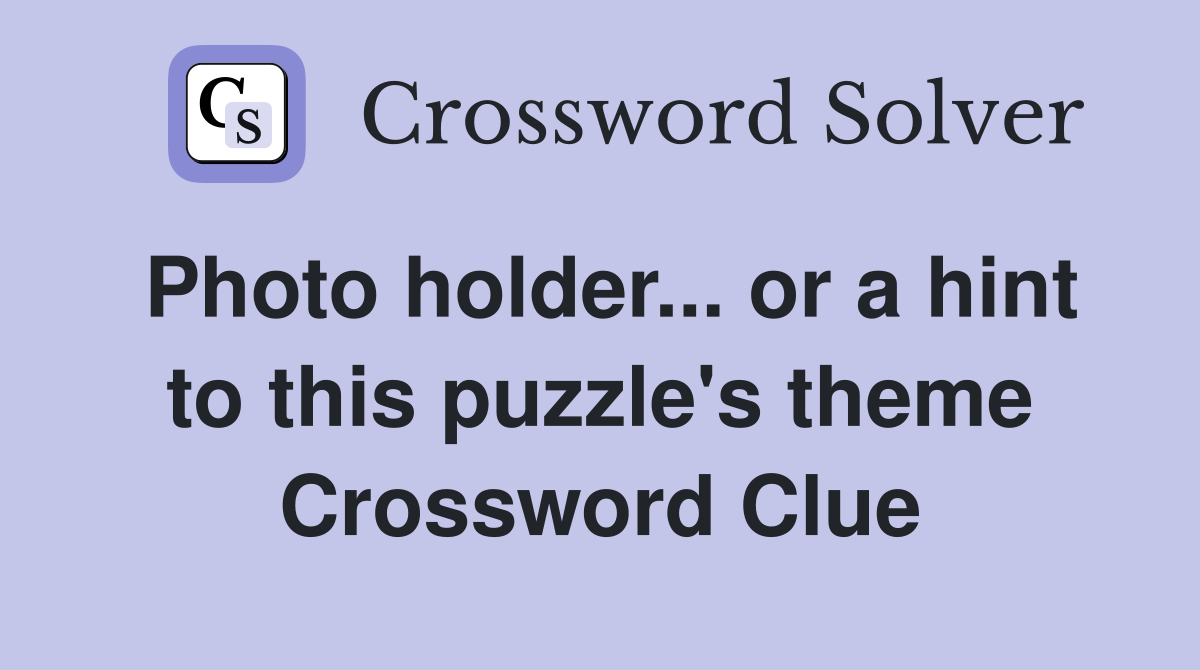 Photo holder... or a hint to this puzzle's theme Crossword Clue