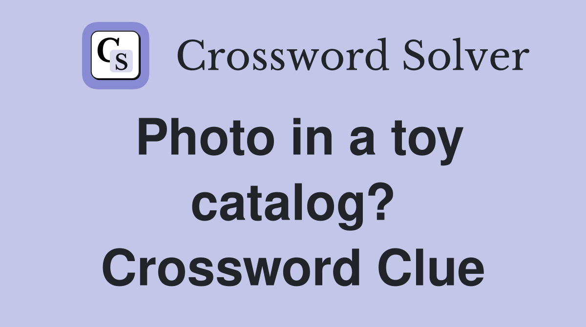 Photo in a toy catalog? Crossword Clue