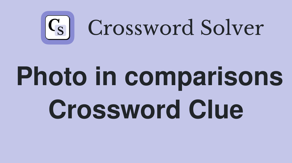 Photo in comparisons Crossword Clue