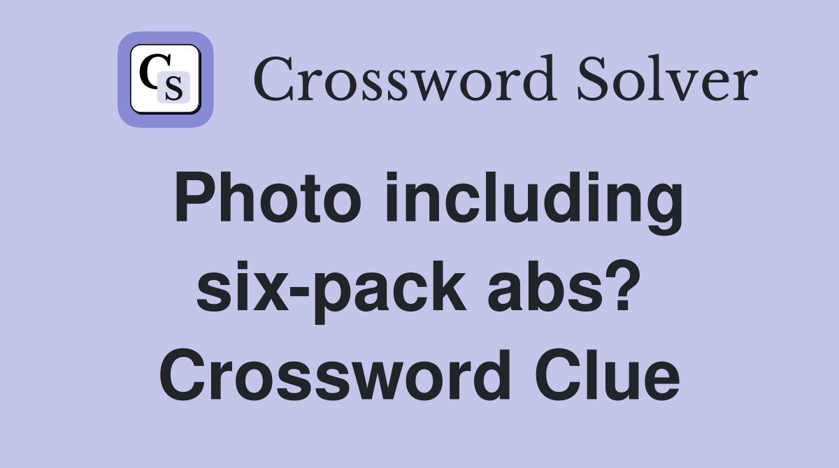 Photo including six-pack abs? Crossword Clue