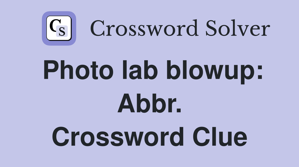 Photo lab blowup: Abbr. Crossword Clue