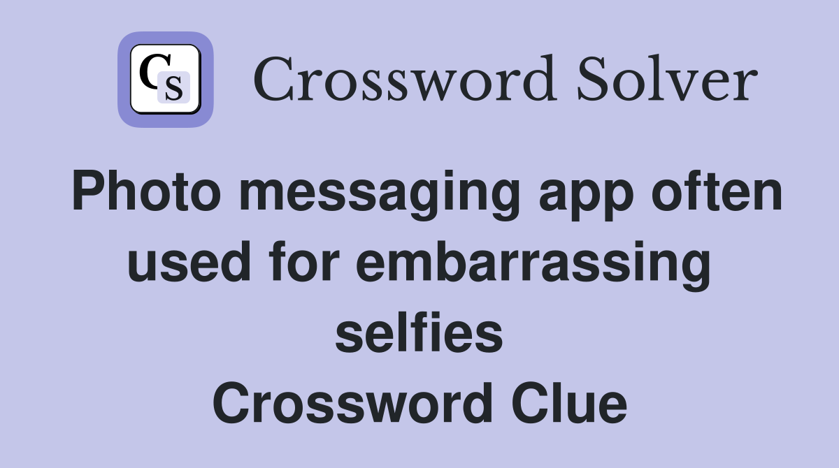Photo messaging app often used for embarrassing selfies Crossword Clue