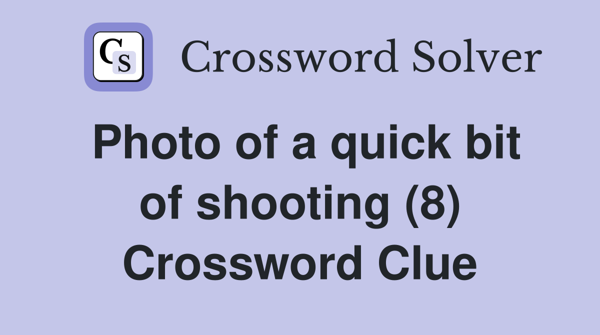 Photo of a quick bit of shooting (8) Crossword Clue