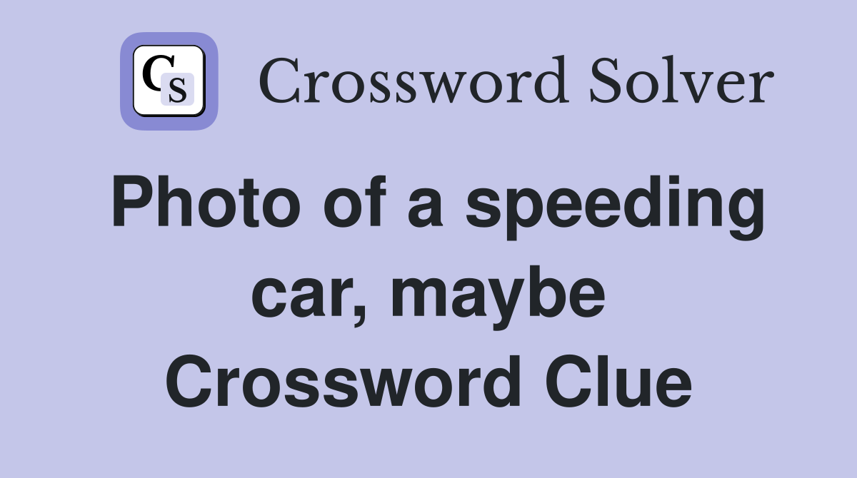 Photo of a speeding car, maybe Crossword Clue