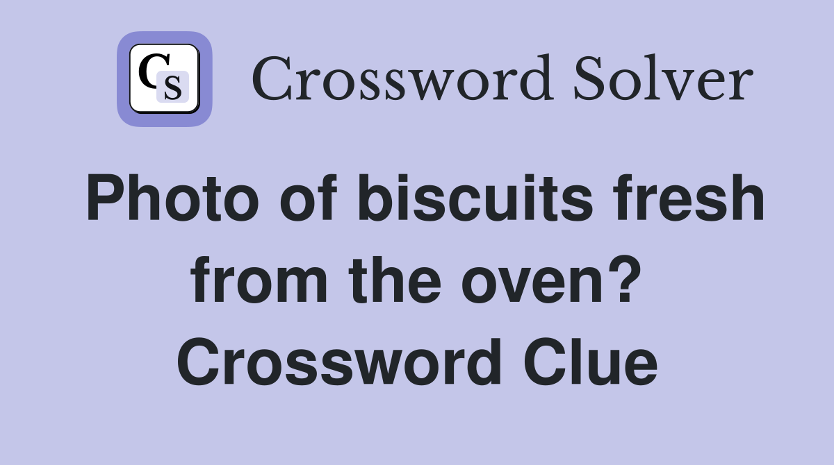 Photo of biscuits fresh from the oven? Crossword Clue