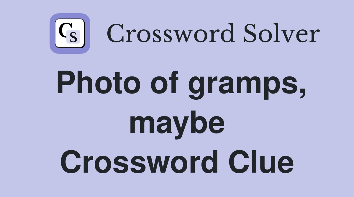 Photo of gramps, maybe Crossword Clue