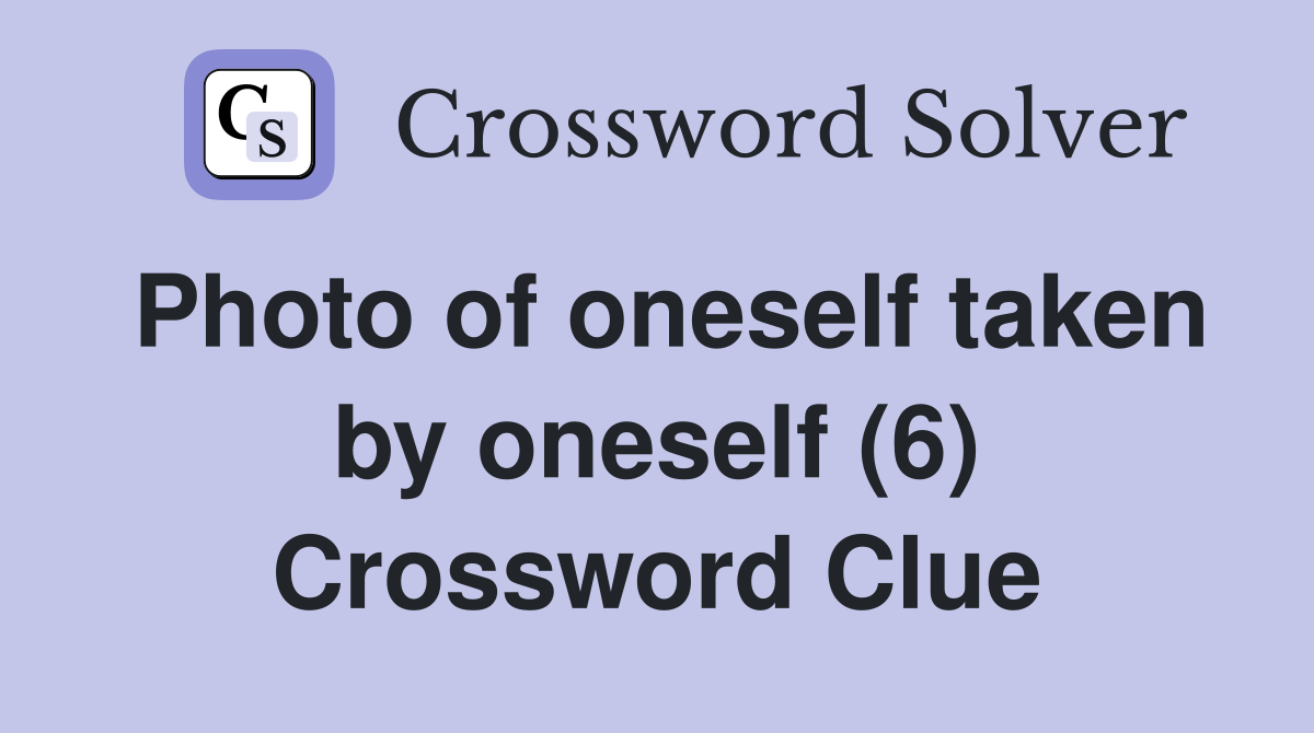 Photo of oneself taken by oneself (6) Crossword Clue