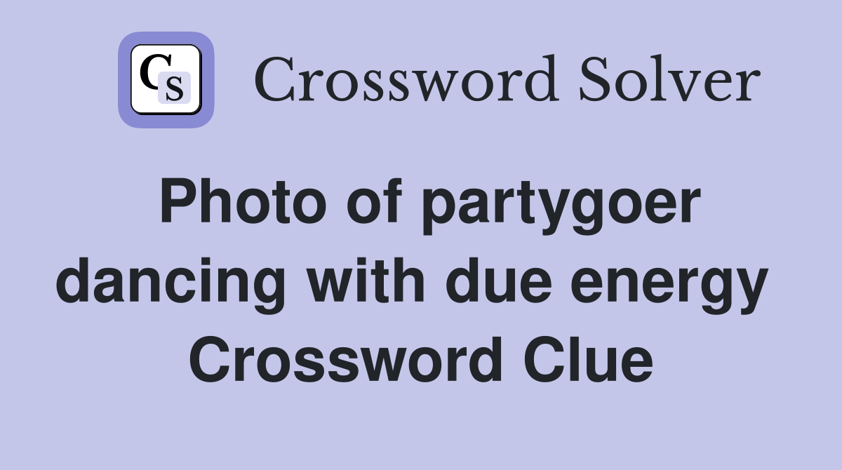 Photo of partygoer dancing with due energy  Crossword Clue