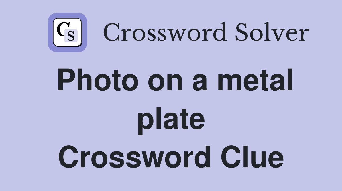 Photo on a metal plate Crossword Clue