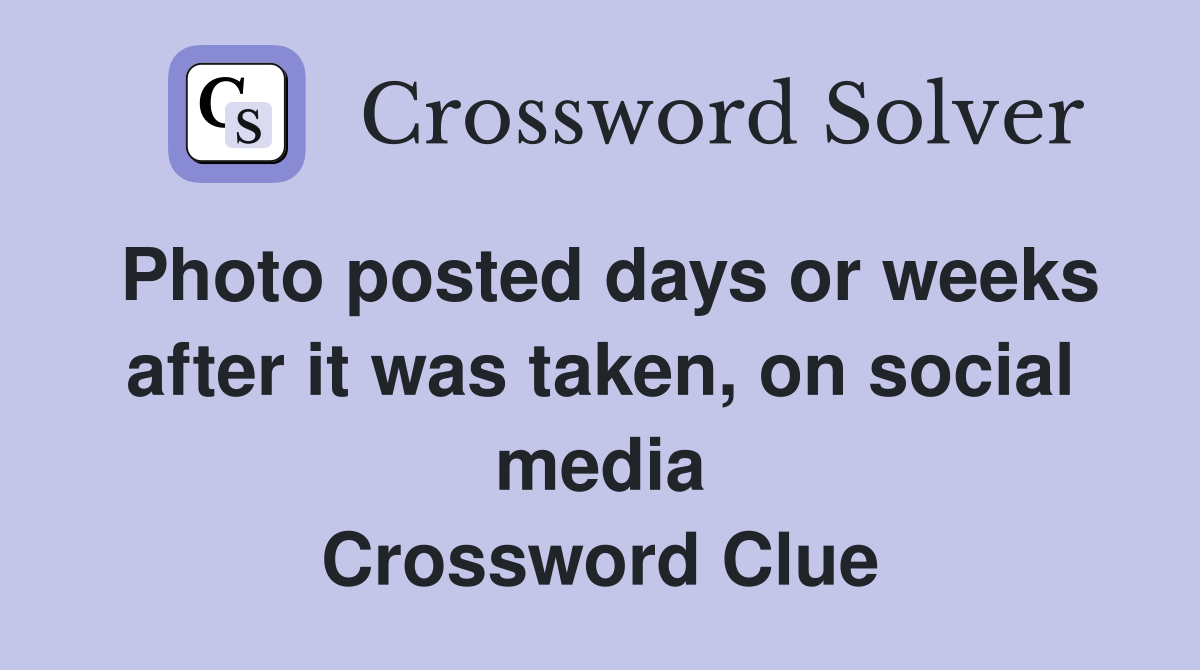 Photo posted days or weeks after it was taken, on social media Crossword Clue