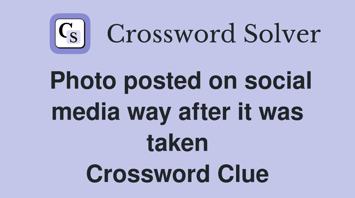 Photo posted on social media way after it was taken Crossword Clue