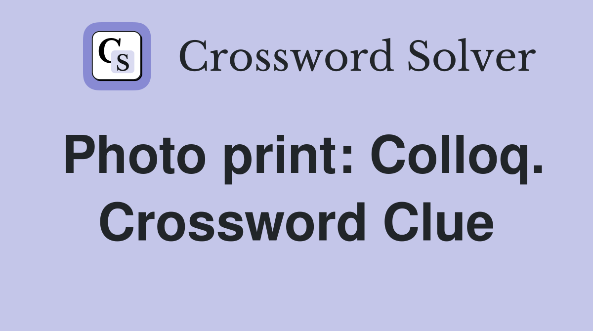 Photo print: Colloq. Crossword Clue