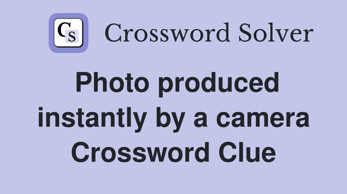 Photo produced instantly by a camera Crossword Clue