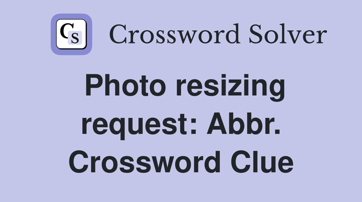 Photo resizing request: Abbr. Crossword Clue
